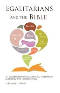 Egalitarians and the Bible An Egalitarian View of Scriptural Inspiration, Authority, and Interpretation - Francis H Geis - Libro in lingua inglese - Christians for Biblical Equality - Favoriet