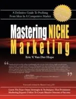 Must-Have Mastering Niche Marketing A Definitive Guide to Profiting From Ideas in a Competitive Market - Eric Van Van Der Hope - Libro in lingua inglese - Globalnet Publishing -
