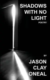 Shadows with no Light Poetry - Jason Clay Oneal - Libro in lingua inglese - Jason Clay Oneal - Actieprijs