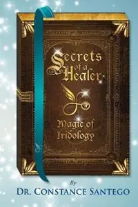 Gratis Retour Secrets of a Healer Magic of Iridology - Constance Santego - Libro in lingua inglese - Maximillian Enterprises Inc. - Secrets of a Healer