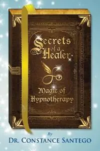 Shop Nu Secrets of a Healer - Magic of Hypnotherapy - Constance Santego - Libro in lingua inglese - Maximillian Enterprises Inc. - Secrets of a Healer