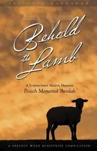 Behold the Lamb A Scripture-based, Modern, Messianic Passover Memorial ‘Avodah (Haggadah) - Kevin Geoffrey - Libro in lingua inglese - Perfect Word Messianic Publishing - Op = Op