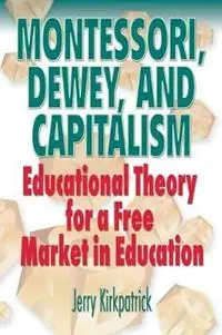 Nu Kopen Montessori, Dewey, and Capitalism - Jerry Kirkpatrick - Libro in lingua inglese - TLJ Books -