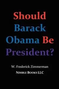 Betrouwbaar Should Barack Obama Be President? DREAMS FROM MY FATHER, AUDACITY OF HOPE, ... Obama in ‘08? - W. Frederick, Zimmerman - Libro in lingua inglese - Nimble Books -