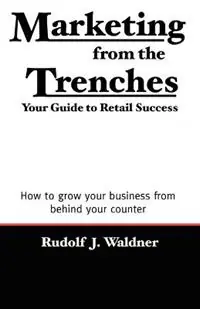 Marketing from the Trenches Your Guide to Retail Success - Rudolf, J Waldner - Libro in lingua inglese - Gotham City Publishing - Koop Online