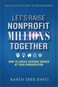 Let‘s Raise Nonprofit Millions Together How to Create Revenue Heroes at Your Organization - Karen Eber Davis - Libro in lingua inglese - Still Waters Press - Hete Deal