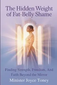 Goedkoop The Hidden Weight of Fat-Belly Shame FINDING STRENGTH, FREEDOM, AND FAITH BEYOND THE MIRROR Finding Strength, Freedom, And Faith Beyond The Mirrow - Joyce Toney - Libro in lingua inglese - Joyce Toney -