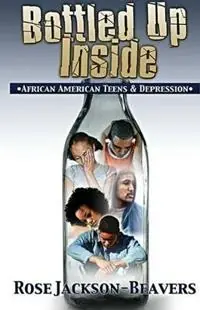 Betaalbaar Bottled Up Inside African American Teens and Depression - Rose Jackson-Beavers - Jermine Alberty - Libro in lingua inglese - Prioritybooks Publications -