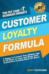 The Pet Care Business Owner‘s Customer Loyalty Formula 5 Steps to Launch Your Mobile App in 60 Days or Less and Keep Your Customers Coming Back for More! - Katy Fletcher - Libro in lingua inglese - Doxieworks. LLC - Seizoensaanbieding