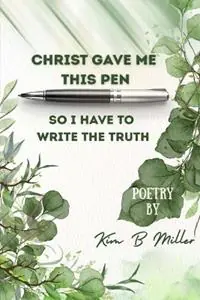 Christ Gave Me This Pen So I Have to Write the Truth - Kim B Miller - Libro in lingua inglese - Kim Bois-Miller - Finale Uitverkoop