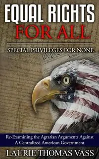 Beste Prijs Equal Rights For All. Special Privileges For None. Re-Examining the Agrarian Arguments Against A Centralized American Government - Laurie Thomas Vass - Libro in lingua inglese - Gabby Press -