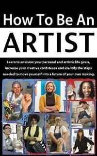 How to be an Artist Envision artistic life goals and increase creative confidence - Terri Balogh - Libro in lingua inglese - Knowhere Media LLC - Gereduceerde Prijs