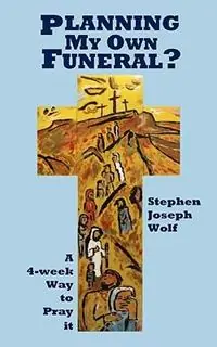 Planning My Own Funeral? A Four Week Way to Pray It - Stephen Joseph Wolf - Libro in lingua inglese - Idjc Press - Etc 2 Share the Faith Direct Verzonden