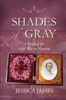 Shades of Gray A Novel of the Civil War in Virginia - Jessica James - Libro in lingua inglese - Patriot Press - Populair