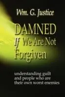 Damned If We Are Not Forgiven - William G. Justice - Libro in lingua inglese - Global Educational Advance, Inc - Veilige Betaling