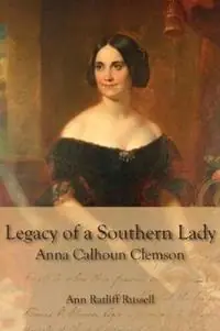 Gecertificeerd Legacy of a Southern Lady Anna Calhoun Clemson - Ann Ratliff Russell - Libro in lingua inglese - Clemson University Press -