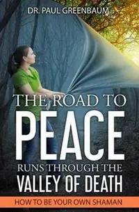 Laatste Versie The Road To Peace Runs Through The Valley Of Death How To Be Your Own Shaman - Paul Greenbaum - Libro in lingua inglese - Healing from the Heart Publications -
