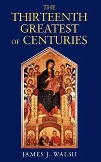 The Thirteenth, Greatest of Centuries - James J Walsh - Libro in lingua inglese - Coyote Canyon Press - Bestseller