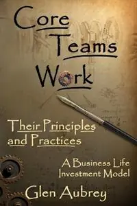 Core Teams Work Their Principles and Practices - Glen E Aubrey - Libro in lingua inglese - Creative Team Publishing - Populair