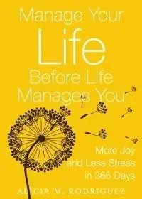 Manage Your Life Before Life Manages You More Joy and Less Stress in 365 Days - Rodriguez Alicia M - Libro in lingua inglese - Sophia Associates Inc. - Op = Op