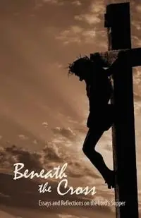 Beneath the Cross Essays and Reflections on the Lord‘s Supper - Jady S Copeland - Nathan A. Ward - Libro in lingua inglese - Deward Publishing - Weekendaanbieding