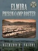 Elmira Prison Camp Roster Volume I - Richard H Triebe - Libro in lingua inglese - Coastal Books - Laatste Versie