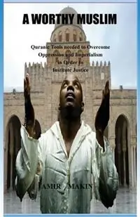 A Worthy Muslim Quranic Tools Needed to Overcome Oppression and Imperialism in Order to Institute Justice - Amir Makin - Libro in lingua inglese - A.I.C Publications - Betaalbaar