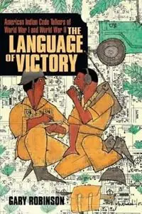 Direct Verzonden The Language of Victory Code Talkers of WWI and WWII - Gary Robinson - Libro in lingua inglese - Tribal Eye Productions -
