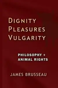 Hete Deal Dignity, Pleasures, Vulgarity Philosophy + Animal Rights - James Brusseau - Libro in lingua inglese - Overflow -