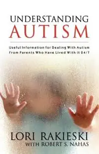 Tijdelijk Beschikbaar Understanding Autism Useful Information for Dealing with Autism from Parents Who Have Lived with it 24/7 with Four Children in the Autistic Spectrum - Lori Rakieski - Robert S. Nahas - Libro in lingua inglese - Prominent Books, LLC -