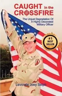 Caught in the Crossfire The Unjust Degradation? of a Highly Decorated ?Military Officer - Levonda Joey Selph - Libro in lingua inglese - Prominent Books, LLC - Hete Deal