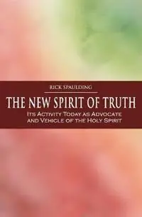 Direct Beschikbaar The New Spirit of Truth Its Activity Today as Advocate and Vehicle of the Holy Spirit - Rick Spaulding - Libro in lingua inglese - Wrightwood Press -