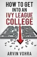 Premium How to Get Into an Ivy League College - Arvin Vohra - Libro in lingua inglese - Roland Media Distribution -