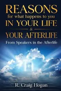 Betaalbaar Reasons for What Happens to You in Your Life & Your Afterlife - R Hogan Craig - Libro in lingua inglese - Greater Reality Publications -