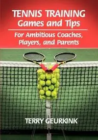 Tennis Training Games and Tips for Ambitious Coaches, Players, and Parents - Terry Geurkink - Libro in lingua inglese - Sugar River Press - Goedkoop