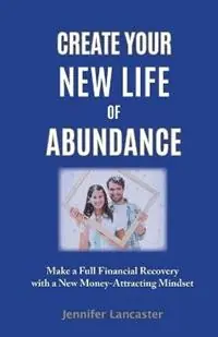 Create your New Life of Abundance Make a Full Financial Recovery with a New Money-Attracting Mindset - Jennifer Lancaster - Libro in lingua inglese - Power of Words - Tijdelijk Beschikbaar