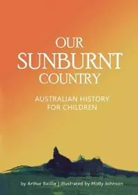 Our Sunburnt Country Australian history for children - Arthur J Baillie - Molly G Johnson - Libro in lingua inglese - My Homeschool Pty Ltd - Alleen Vandaag
