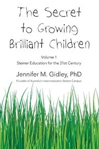 Must-Have The Secret to Growing Brilliant Children Volume 1 Steiner Education for the 21st Century - Jennifer M Gidley - Libro in lingua inglese - Bear Books -