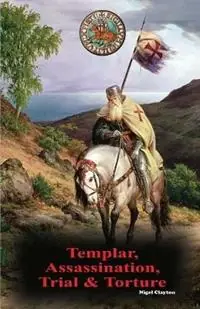 Direct Beschikbaar Templar, Assassination, Trial and Torture - Nigel Clayton - Libro in lingua inglese - Zuytdorp Press -