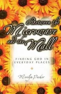Snelle Levering Between the Microwave and the Mall Finding God in Everyday Places - Merilyn Packer - Libro in lingua inglese - Luminant Publications -