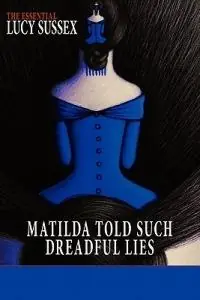 Shop Nu Matilda Told Such Dreadful Lies the Essential Lucy Sussex - Lucy Sussex - Libro in lingua inglese - Ticonderoga Publications -