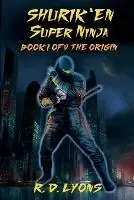 SHURIK‘EN Super Ninja Book I of V The Origin - R D Lyons - Libro in lingua inglese - S.A.G.A. Super Awesome Graphic Arts New Media Publishing and Productions Company - Direct Beschikbaar