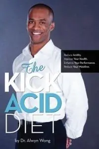 Alleen Vandaag The Kick Acid Diet - Alwyn Wong - Libro in lingua inglese - Alwyn Wong -