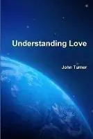 Understanding Love - John Turner - Libro in lingua inglese - Inverhuron Business Information Services Inc - Populair