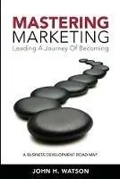 Meest Verkocht Mastering Marketing Leading A Journey Of Becoming - John H Watson - Libro in lingua inglese - Accrue Performance Marketing Inc. -