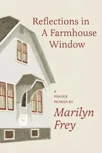 Reflections in a Farmhouse Window A Prairie Memoir - Marilyn Frey - Libro in lingua inglese - Foxtale Press - Direct Verzonden