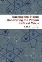 Tracking the Storm Uncovering the Pattern to Great Crisis - Carl E Creasman - Libro in lingua inglese - Carl E. Creasman, Jr. - Speciale Aanbieding