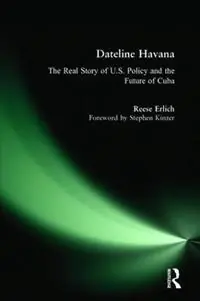 Populair Dateline Havana The Real Story of Us Policy and the Future of Cuba - Reese Erlich - Stephen Kinzer - Libro in lingua inglese - Routledge -