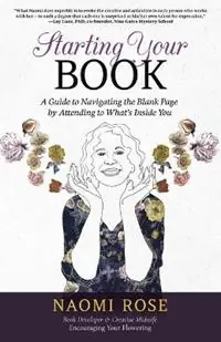 Uitverkoop Starting Your Book A Guide to Navigating the Blank Page by Attending to What‘s Inside You - Naomi Rose - Libro in lingua inglese - Rose Press -