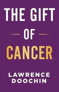 The Gift Of Cancer - Lawrence Doochin - Libro in lingua inglese - One-Hearted Publishing - Koopje